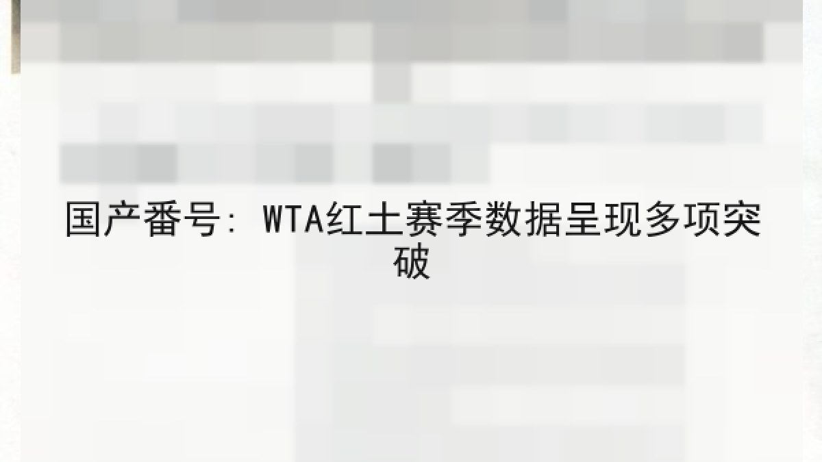 国产番号: WTA红土赛季数据呈现多项突破 国产番号: WTA红土赛季数据呈现多项突破