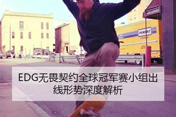 EDG无畏契约全球冠军赛小组出线形势深度解析