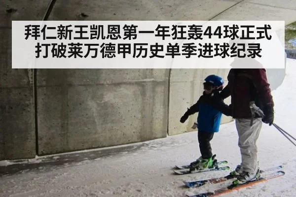拜仁新王凯恩第一年狂轰44球正式打破莱万德甲历史单季进球纪录